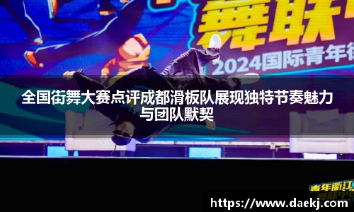 全国街舞大赛点评成都滑板队展现独特节奏魅力与团队默契