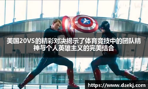 美国20VS的精彩对决揭示了体育竞技中的团队精神与个人英雄主义的完美结合